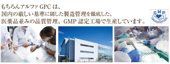 もちろんアルファGPCは、国内の厳しい基準に則した製造管理を徹底した、医薬品並みの品質管理、GMP認定工場で生産しています。